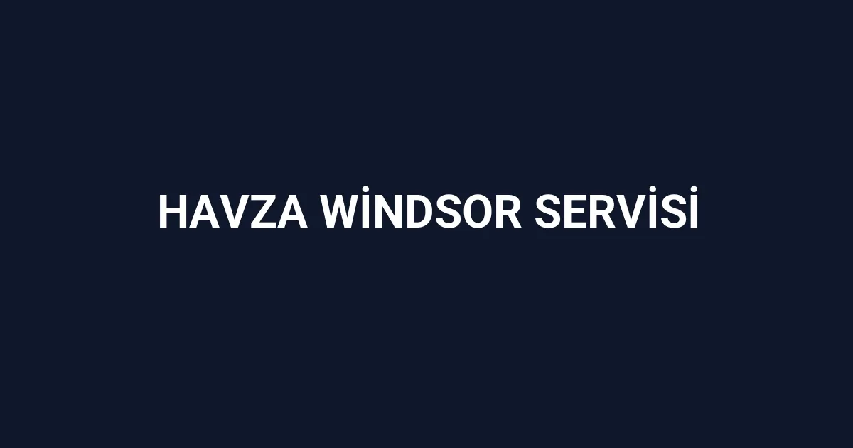 Havza Windsor Servisi